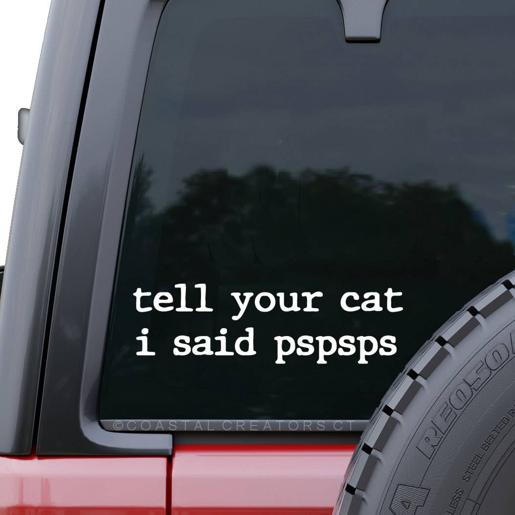 Tell Your Cat I Said PSPSPS White Car Window Sticker