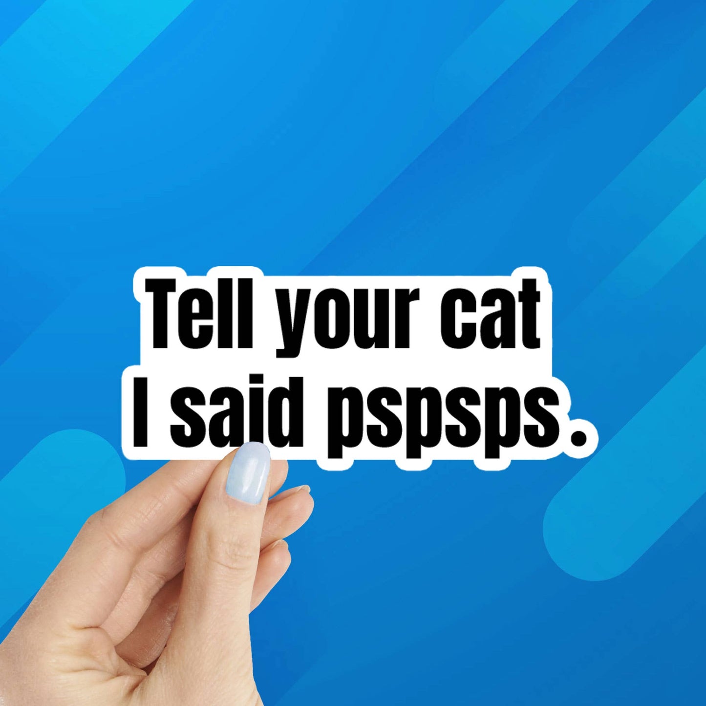 "Tell Your Cat I Said pspsps" Sticker